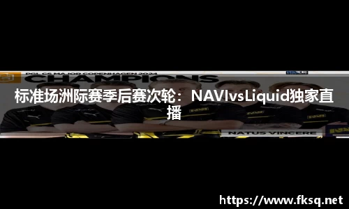 标准场洲际赛季后赛次轮：NAVIvsLiquid独家直播